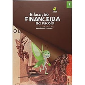 Educação Financeira Na Escola. Com Empreendedorismo, Ética, Sustentabilidade E Cidadania. 8º Ano