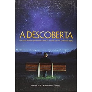 A Descoberta. A Experiência Que Revolucionou A Vida De Um Cientista Ateu